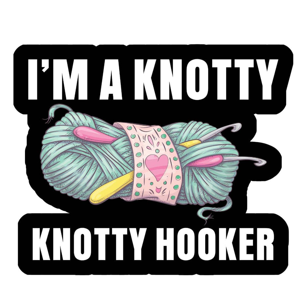I'm a knotty knotty hooker crochet knit sticker