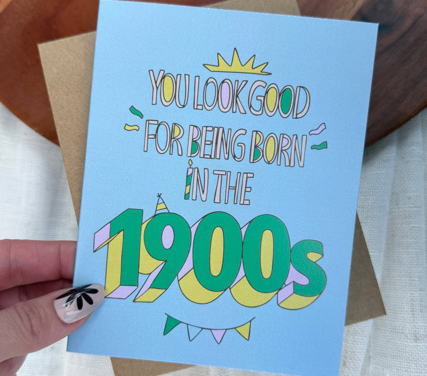 "You look good for being born in the 1900s" Birthday Card