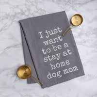 Want To Be A Stay At Home Dog Mom Kitchen Towel