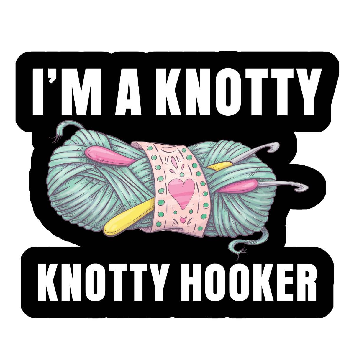 I'm a knotty knotty hooker crochet knit sticker