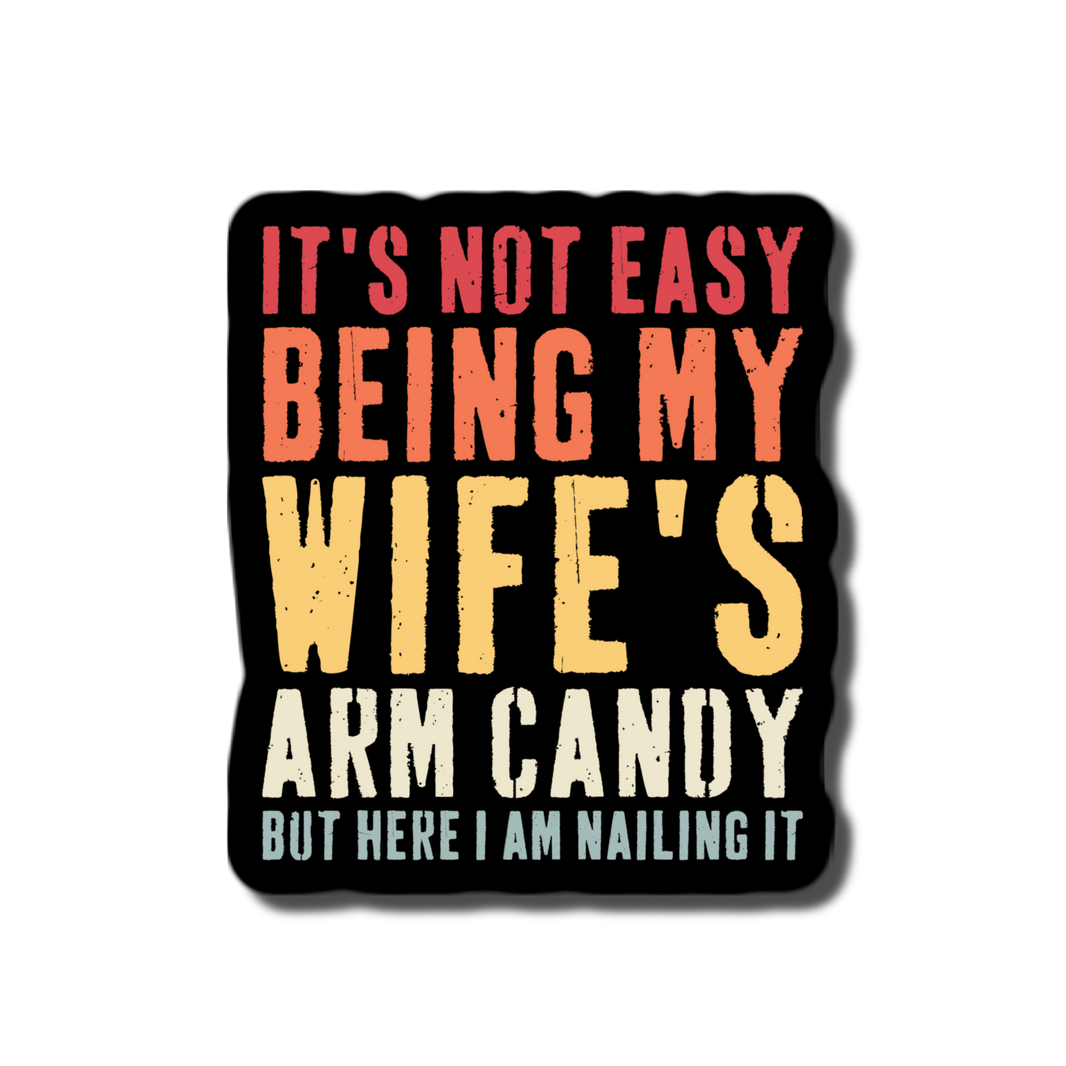 It's not easy being my wife's arm candy sticker